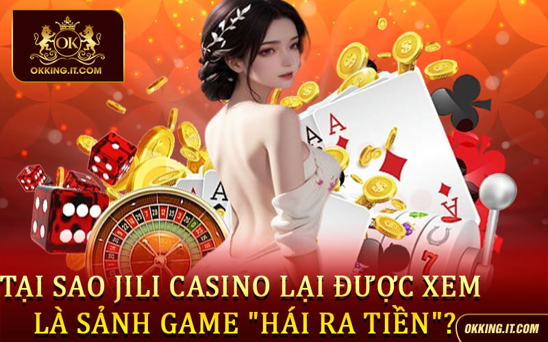 Tại sao Jili Casino lại được xem là sảnh game "hái ra tiền"?
