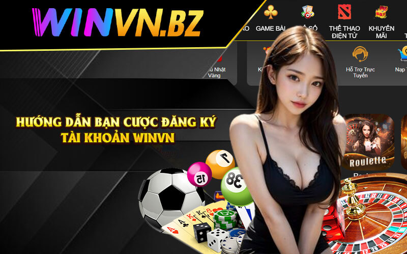Bắn Cá WinVn - Bắn Cá Cực Đỉnh Tại Sảnh Cược WinVN 5 Hướng dẫn bạn cược đăng ký tài khoản WinVN
