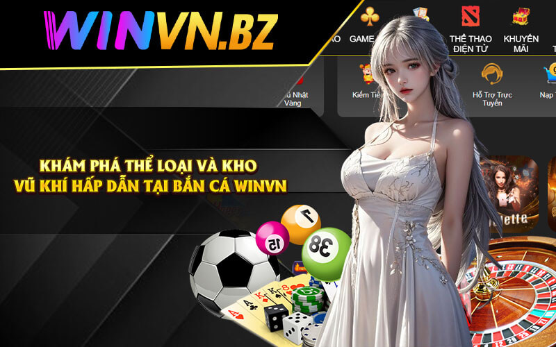 Bắn Cá WinVn - Bắn Cá Cực Đỉnh Tại Sảnh Cược WinVN 4 Khám phá những thể loại và kho vũ khí hấp dẫn tại bắn cá WinVN
