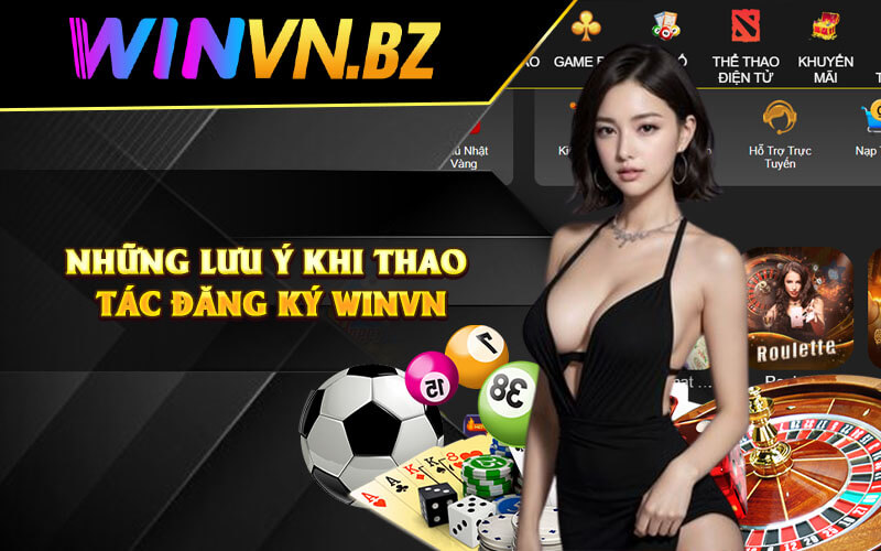 Đăng Ký Winvn - Thao Tác Đăng Ký Nhà Cái WinVn Tốc Độ 7 Những lưu ý khi thao tác đăng ký WinVN