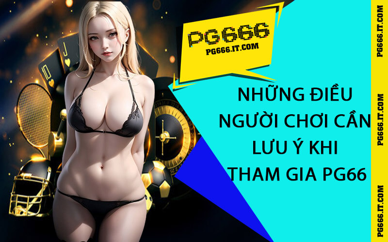 Nhận Định PG66 – Các Yếu Tố Làm Nên Tên Tuổi "Đỉnh Lưu" 5 Những điều người chơi cần lưu ý khi tham gia PG66