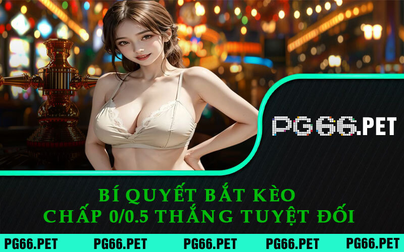 Kèo Chấp 0/0.5 - PG66 Giải Mã Chi Tiết và Tiết Lộ Bí Quyết Bắt Kèo 7 Bí Quyết Bắt Kèo Chấp 0/0.5 Thắng Tuyệt Đối